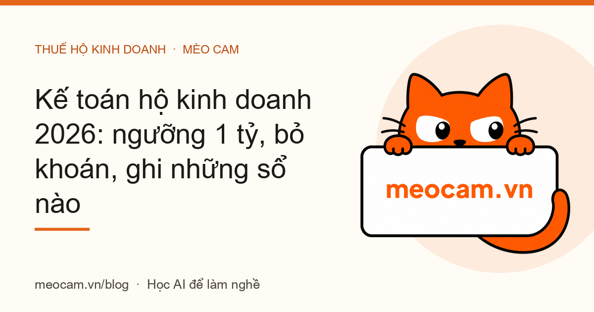 Kế toán hộ kinh doanh 2026: ngưỡng 1 tỷ, bỏ khoán, ghi những sổ nào