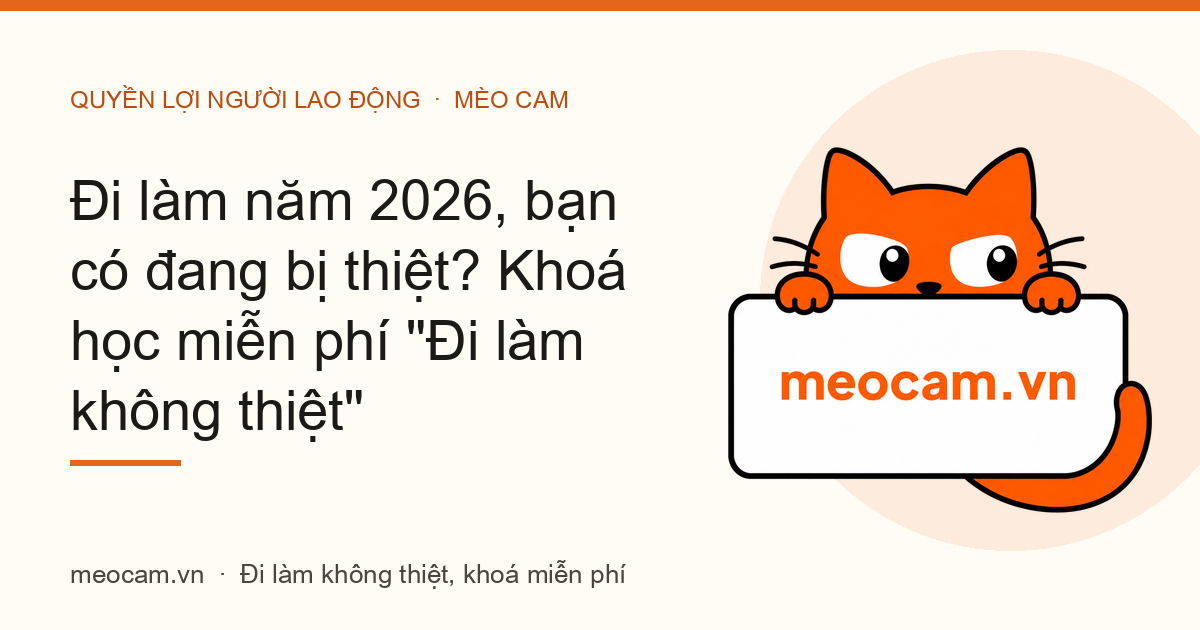 Đi làm năm 2026, bạn có đang bị thiệt? Khoá học miễn phí "Đi làm không thiệt"